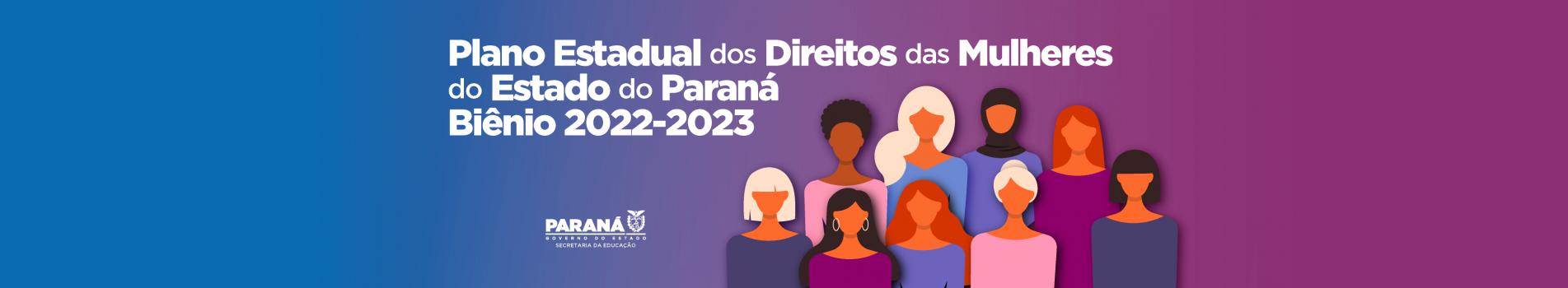Plano Estadual dos Direitos da Mulheres do Estado do Paraná - Biênio 2022 - 2023